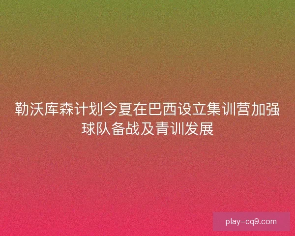 勒沃库森计划今夏在巴西设立集训营加强球队备战及青训发展