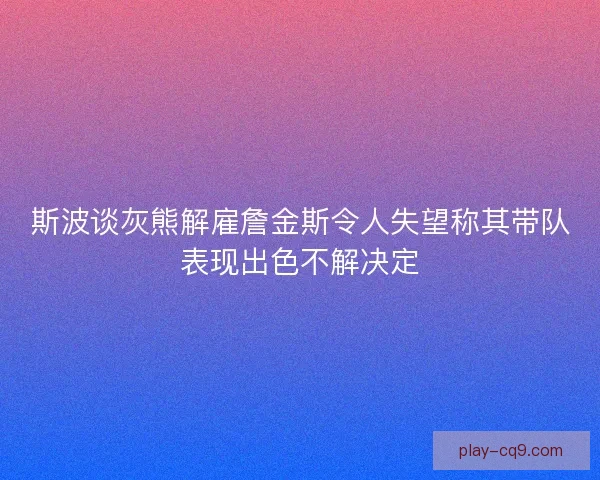 斯波谈灰熊解雇詹金斯令人失望称其带队表现出色不解决定
